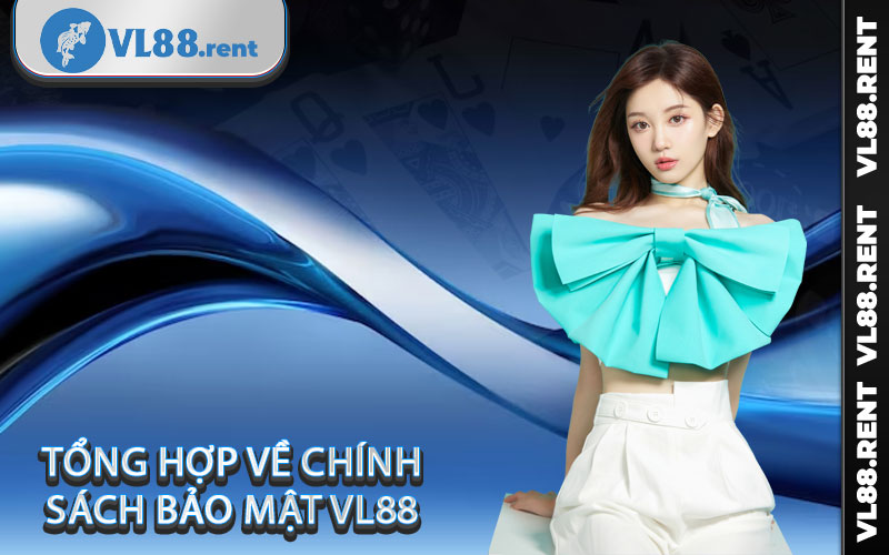 Tổng hợp về chính sách bảo mật Vl88